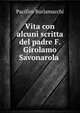 Vita con alcuni scritta del padre F. Girolamo Savonarola ., Pacifico Burlamacchi 