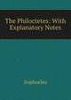 The Philoctetes: With Explanatory Notes, Софокл 