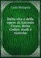 Della vita e delle opere di Antonio Urceo, detto Codro: studi e ricerche, Carlo Malagola 