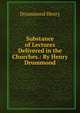 Substance of Lectures Delivered in the Churches.: By Henry Drummond, Drummond Henry 
