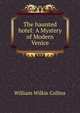 The haunted hotel: A Mystery of Modern Venice, William Wilkie Collins 