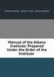 Manual of the Albany Institute: Prepared Under the Order of the Institute ., Albany Institute , Daniel J. Pratt , Albany Institute 