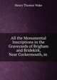 All the Monumental Inscriptions in the Graveyards of Brigham and Bridekirk, Near Cockermouth, in ., Henry Thomas Wake 