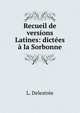 Recueil de versions Latines: dictees a la Sorbonne, L. Delestree 