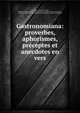 Gastronomiana: proverbes, aphorismes, preceptes et anecdotes en vers, L?on de Fos, Georges d' Heylli, Katherine Golden Bitting Collection on Gastronomy (Library of Congress , Katherine Golden Bitting Collection on Gastronomy (Library of Congress) 