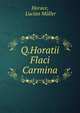 Q.Horatii Flaci Carmina, Horace, Lucian M?ller 