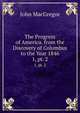The Progress of America. from the Discovery of Columbus to the Year 1846. 1, pt. 2, John MacGregor 