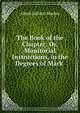 The Book of the Chapter: Or, Monitorial Instructions, in the Degrees of Mark ., Albert Gallatin Mackey 