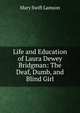 Life and Education of Laura Dewey Bridgman: The Deaf, Dumb, and Blind Girl, Mary Swift Lamson 