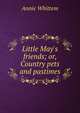 Little May's friends; or, Country pets and pastimes, Annie Whittem 