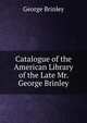 Catalogue of the American Library of the Late Mr. George Brinley, George Brinley 