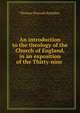 An introduction to the theology of the Church of England, in an exposition of the Thirty-nine ., Thomas Pownall Boultbee 