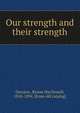 Our strength and their strength, Dawson, ?neas MacDonell, 1810-1894. [from old catalog] 
