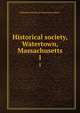 Historical society, Watertown, Massachusetts. 1, Historical Society of Watertown (Mass.) 