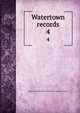 Watertown records. 4, Watertown (Mass.),Historical Society of Watertown (Mass.) 