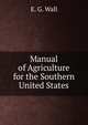 Manual of Agriculture for the Southern United States, E. G. Wall 