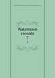 Watertown records. 7, Watertown (Mass.),Historical Society of Watertown (Mass.) 