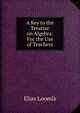 A Key to the Treatise on Algebra: For the Use of Teachers, Loomis, Elias 