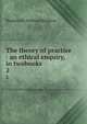 The theory of practice : an ethical enquiry, in twobooks. 2, Hodgson Shadworth Hollway 