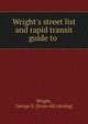 Wright's street list and rapid transit guide to, Wright, George E. [from old catalog] 