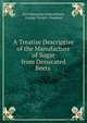 A Treatise Descriptive of the Manufacture of Sugar from Dessicated Beets ., Karl Sebastian Sch?zenbach, George Temple Chapman 