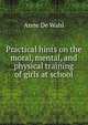Practical hints on the moral, mental, and physical training of girls at school, Anne de Wahl 