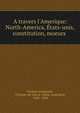 A travers l'Amerique: North-America, ?tats-unis, constitution, moeurs ., Olympe Audouard , Olympe (de Jouval ) Mme. Audouard, 1830 -1890 