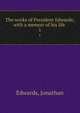 The works of President Edwards; with a memoir of his life . 1, Edwards, Jonathan 