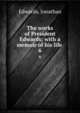 The works of President Edwards; with a memoir of his life . 6, Edwards, Jonathan 