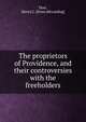 The proprietors of Providence, and their controversies with the freeholders, Dorr, Henry C. [from old catalog] 