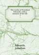The works of President Edwards; with a memoir of his life . 7, Edwards, Jonathan 