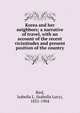Korea and her neighbors; a narrative of travel, with an account of the recent vicissitudes and present position of the country, Bird, Isabella L. (Isabella Lucy), 1831-1904 