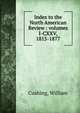 Index to the North American Review : volumes I-CXXV, 1815-1877, Cushing, William 