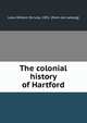 The colonial history of Hartford, Love, William De Loss, 1851- [from old catalog] 