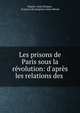Les prisons de Paris sous la r?volution: d'apr?s les relations des ., Charles-Aim? Dauban , Fran?ois de Jourgniac Saint-M?ard 