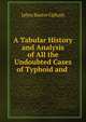 A Tabular History and Analysis of All the Undoubted Cases of Typhoid and ., Jabez Baxter Upham 
