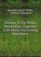 History of the White Mountains: Together with Many Interesting Anecdotes ., Benjamin Glazier Willey, Frederick Thompson 