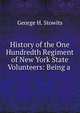 History of the One Hundredth Regiment of New York State Volunteers: Being a ., George H. Stowits 
