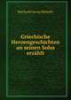 Griechische Heroengeschichten an seinen Sohn erzahlt, Barthold Georg Niebuhr 