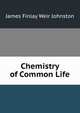 Chemistry of Common Life, James Finlay Weir Johnston 