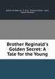 Brother Reginald's Golden Secret: A Tale for the Young, Author of Hope on, F . M. S., Thomas Nelson &amp; Sons, Dalziel Brothers 