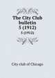 The City Club bulletin. 5 (1912), City club of Chicago 