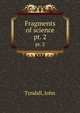 Fragments of science. pt. 2, Tyndall, John 