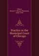 Practice in the Municipal Court of Chicago, Gilbert, Hiram T. (Hiram Thornton), 1850-1939 