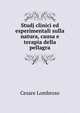 Studj clinici ed esperimentali sulla natura, causa e terapia della pellagra, Cesare Lombroso 