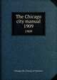 The Chicago city manual. 1909, Chicago (Ill.). Bureau of Statistics 