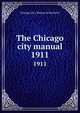 The Chicago city manual. 1911, Chicago (Ill.). Bureau of Statistics 
