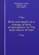 Birth and death, as a change of form of perception: or, The dual nature of man, Hellenbach, Lazar, Freiherr von, 1827-1887,V 