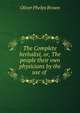 The Complete herbalist, or, The people their own physicians by the use of ., Oliver Phelps Brown 