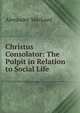 Christus Consolator: The Pulpit in Relation to Social Life, Alexander MacLoed 